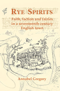 Rye Spirits: faith, faction and fairies in a 17th century English town